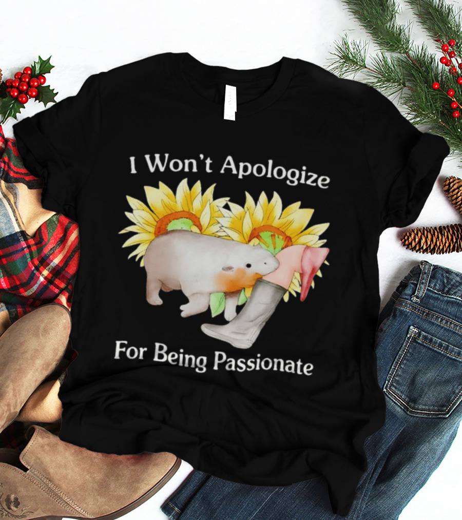 I Won't Apologize For Being Passionate Wombat Sunflowers Boots T-Shirt