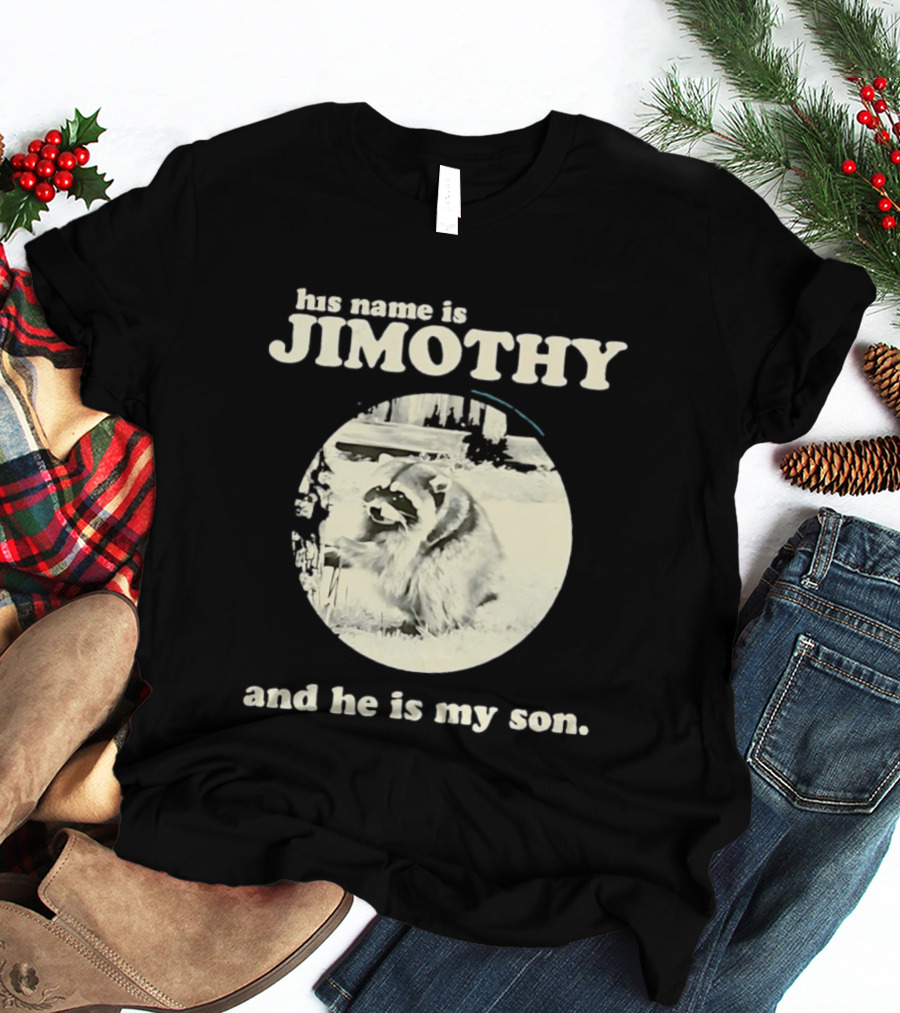 Jimothy The Raccoon His Name Is Jimothy And He Is My Son T-Shirt