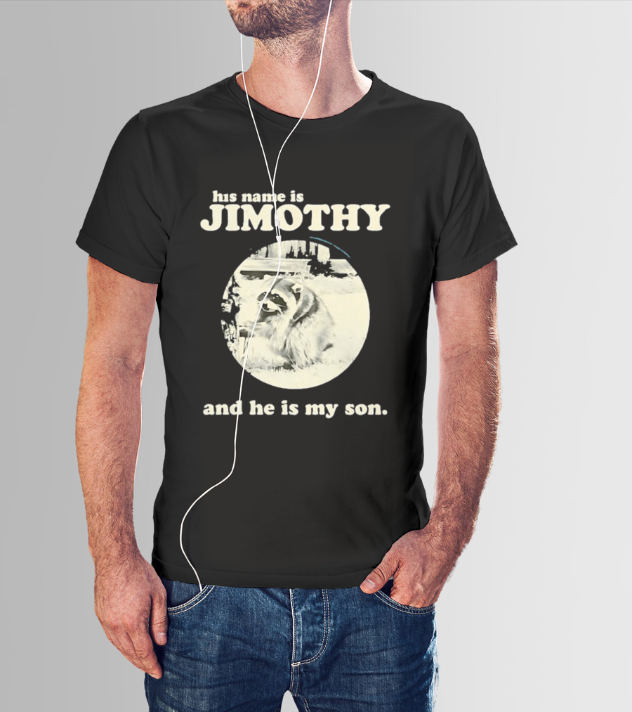 Jimothy The Raccoon His Name Is Jimothy And He Is My Son T-Shirt