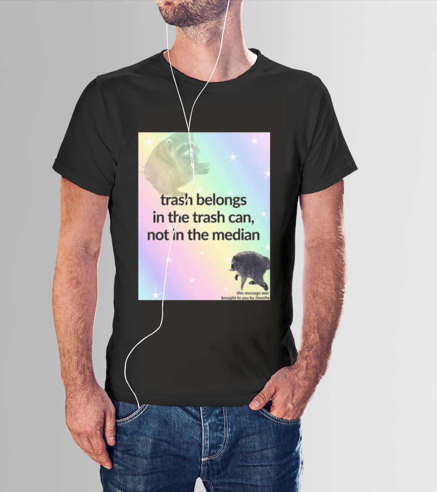 Trash Belongs In The Trash Can Not In The Median This Message Was Brought To You By Jimothy T-Shirt
