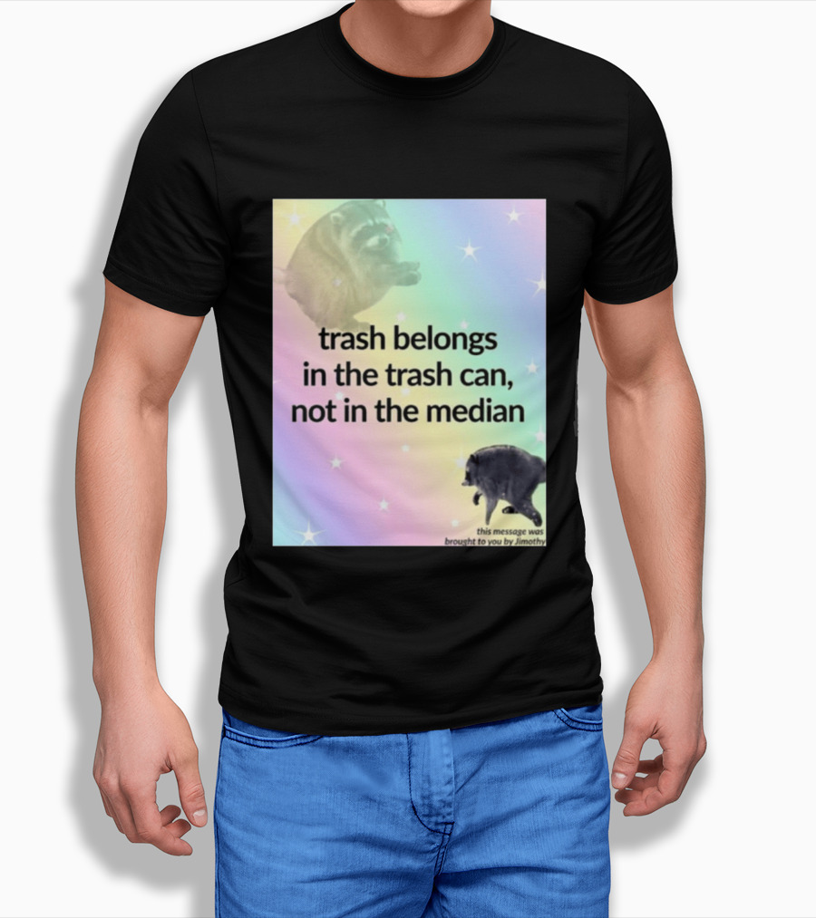 Trash Belongs In The Trash Can Not In The Median This Message Was Brought To You By Jimothy T-Shirt