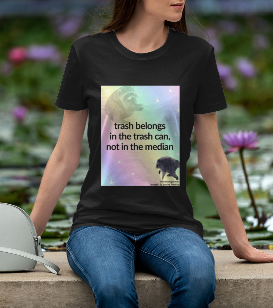 Trash Belongs In The Trash Can Not In The Median This Message Was Brought To You By Jimothy T-Shirt