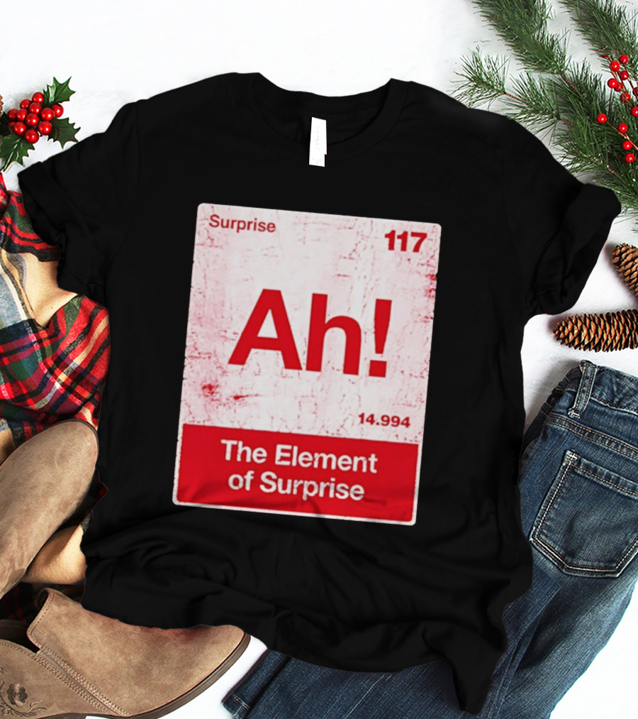 Surprise Ah 117 The Element Of Surprise 14.994 T-Shirt