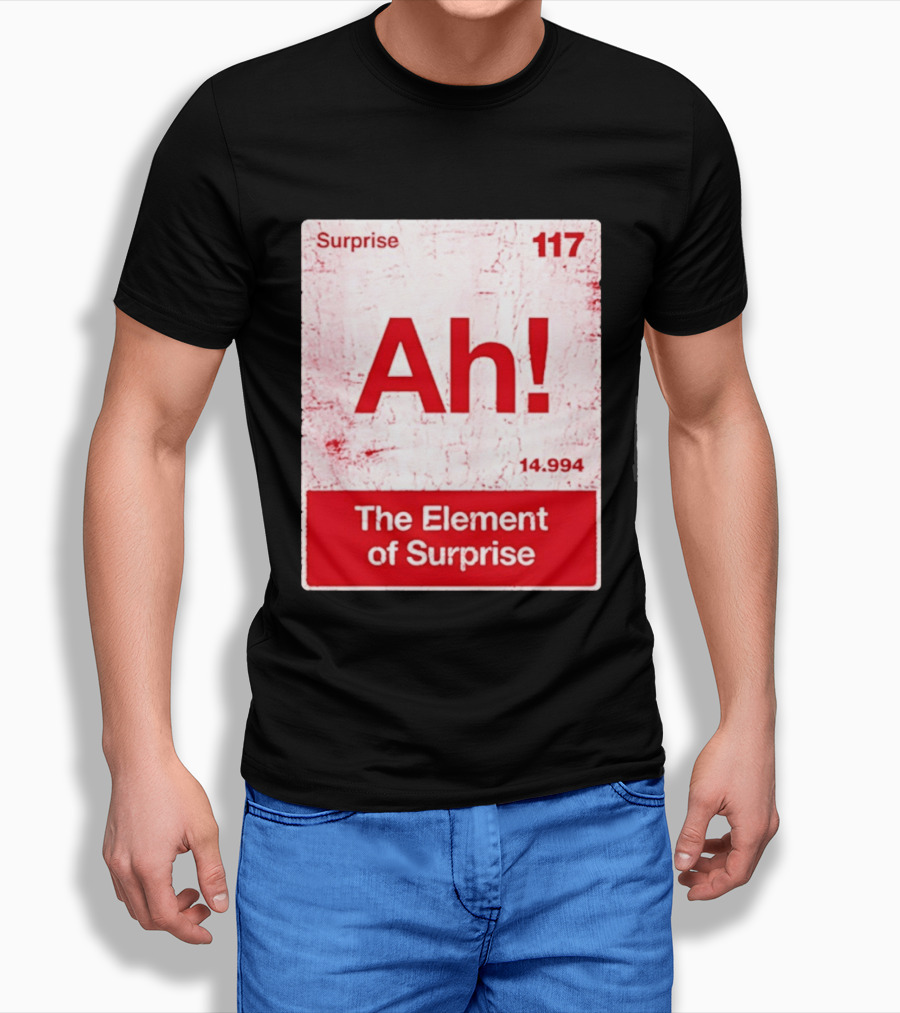 Surprise Ah 117 The Element Of Surprise 14.994 T-Shirt