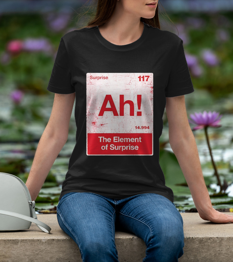 Surprise Ah 117 The Element Of Surprise 14.994 T-Shirt