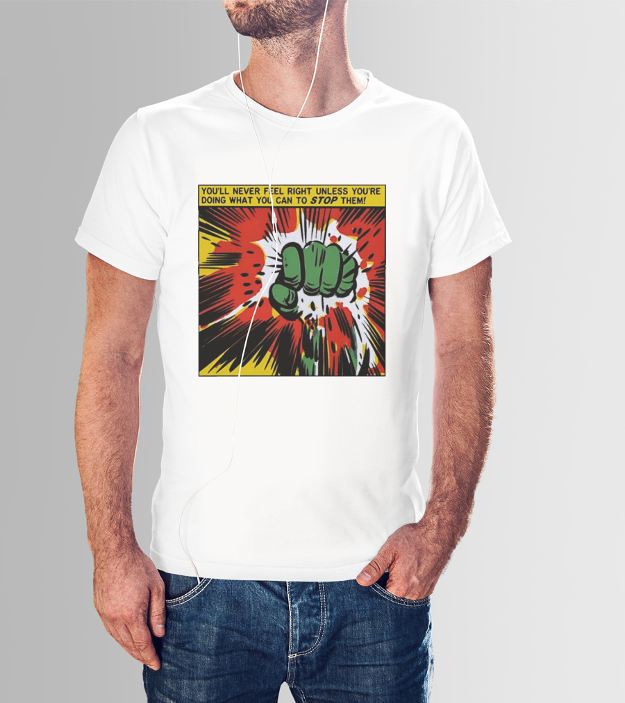 You'll Never Feel Right Unless You're Doing What You Can To Stop Them Green Fist Action Burst T-Shirt