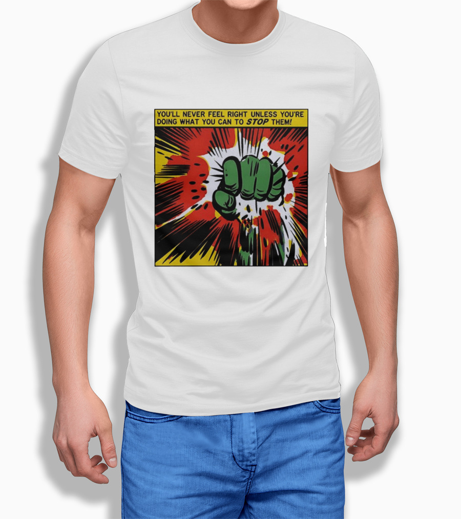 You'll Never Feel Right Unless You're Doing What You Can To Stop Them Green Fist Action Burst T-Shirt