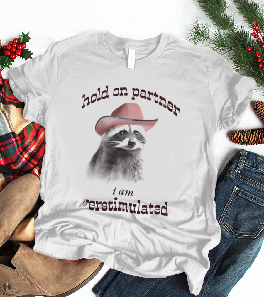 Hold On Partner I Am Overstimulated Raccoon With Red Cowboy Hat T-Shirt