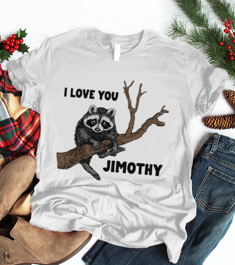 I Love You Jimothy Raccoon Sitting On Tree Branch T-Shirt