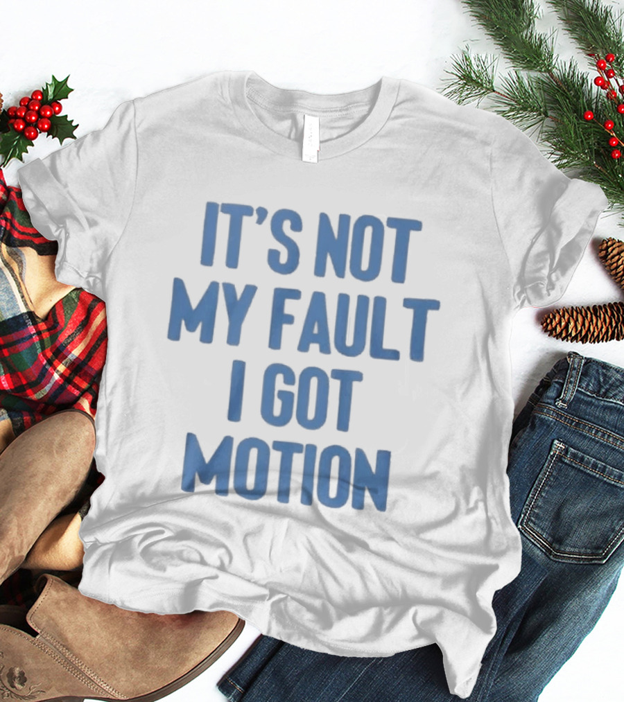 It's Not My Fault I Got Motion Catchphrase T-Shirt
