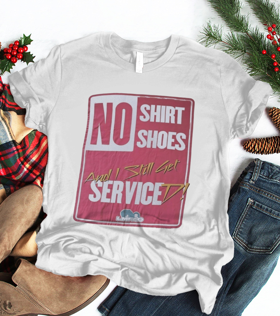LMFAO No Shoes And I Still Get Serviced T-Shirt