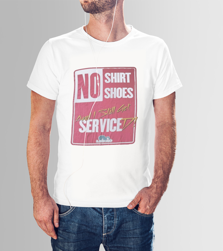 LMFAO No Shoes And I Still Get Serviced T-Shirt