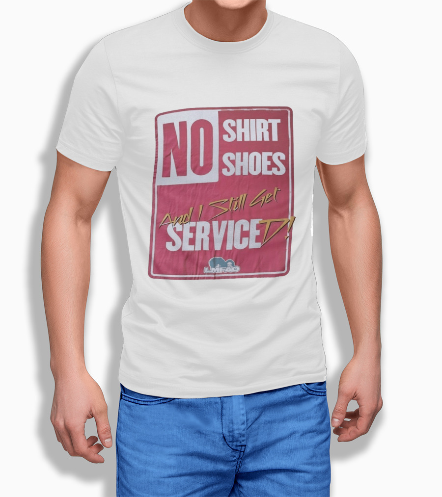 LMFAO No Shoes And I Still Get Serviced T-Shirt