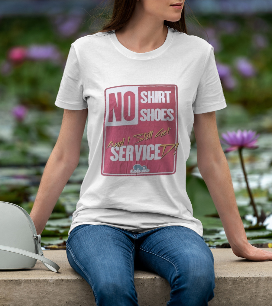 LMFAO No Shoes And I Still Get Serviced T-Shirt