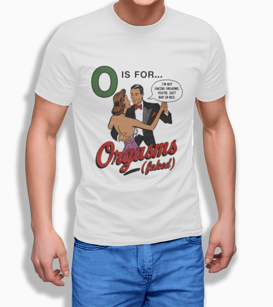 O Is For Orgasm Faked T-Shirt