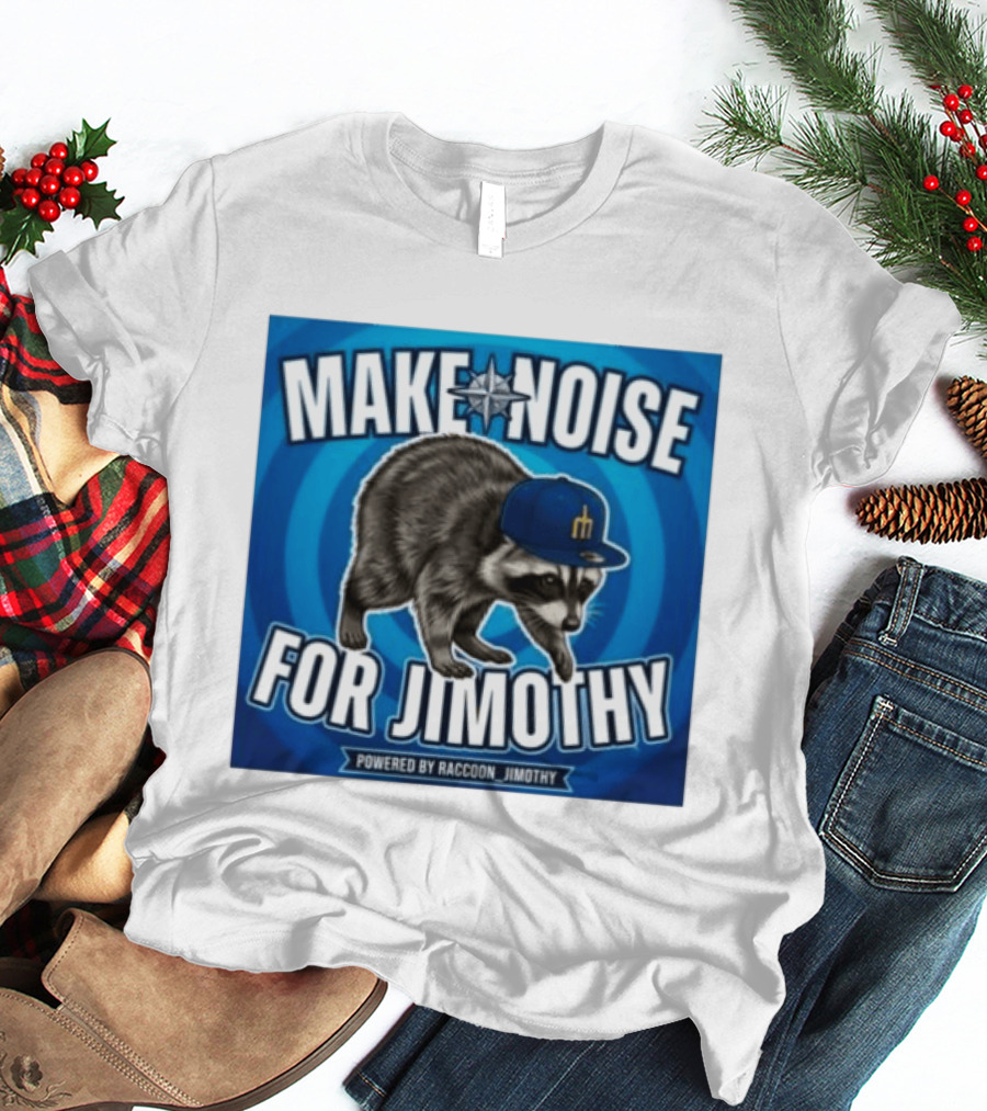 Make Noise For Jimothy Seattle Mariners Raccoon Fan T-Shirt