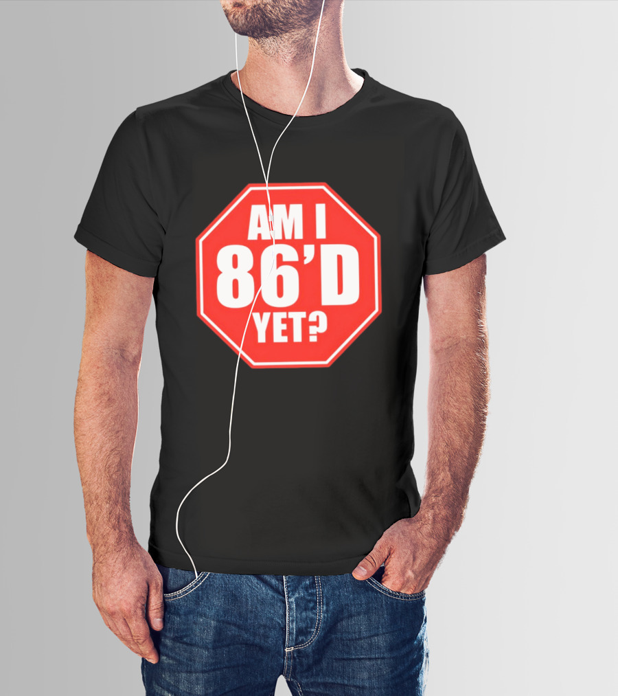 Am I 86'd Yet Stop Sign Restaurant Slang T-Shirt