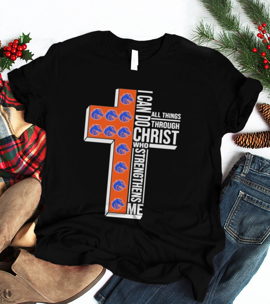 Boise State Broncos Cross I Can Do All Things Through Christ Who Strengthens Me T-Shirt