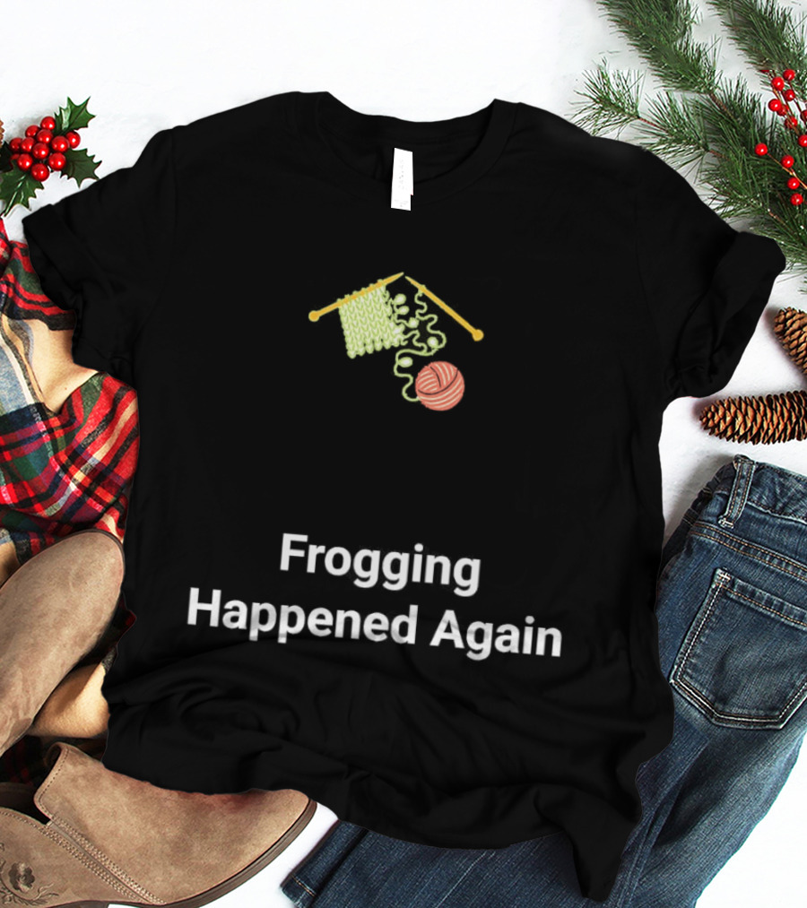 Frogging Happened Again Knitting Yarn Humor T-Shirt