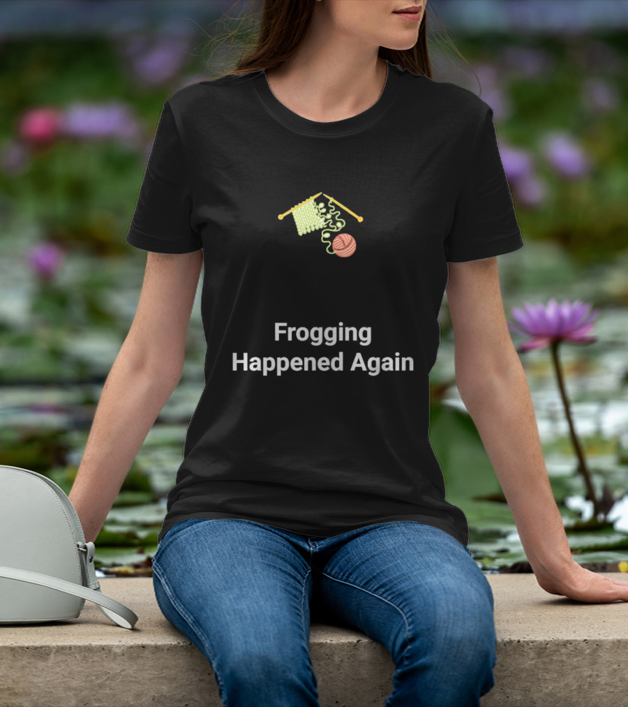 Frogging Happened Again Knitting Yarn Humor T-Shirt