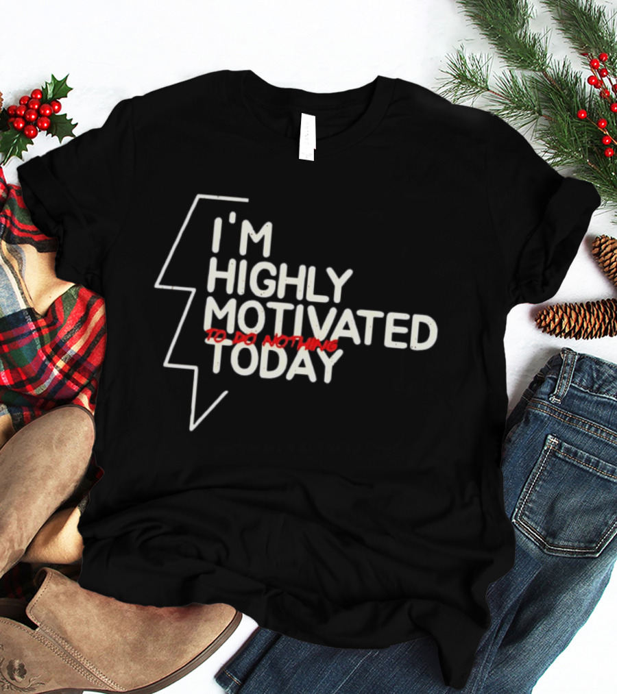 I'm Highly Motivated To Do Nothing Today T-Shirt