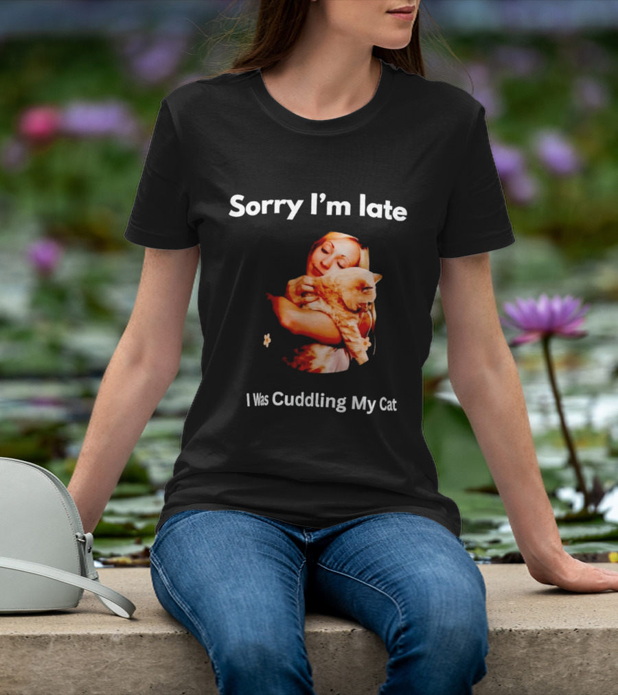 Sorry I'm Late I Was Cuddling My Cat Cute Cat Lover Phrase T-Shirt