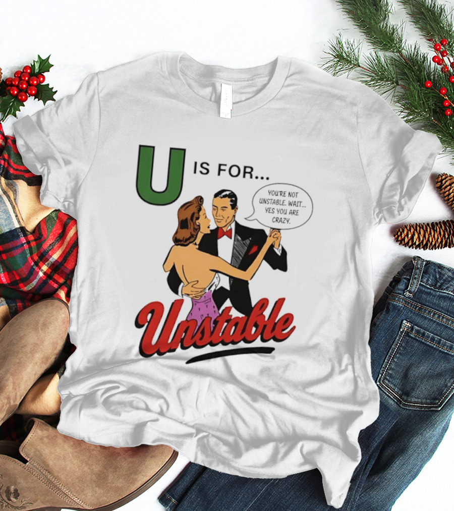 U Is For Unstable You're Not Unstable Wait Yes You Are Crazy Retro Dance Humor T-Shirt
