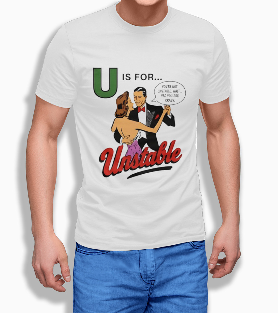 U Is For Unstable You're Not Unstable Wait Yes You Are Crazy Retro Dance Humor T-Shirt