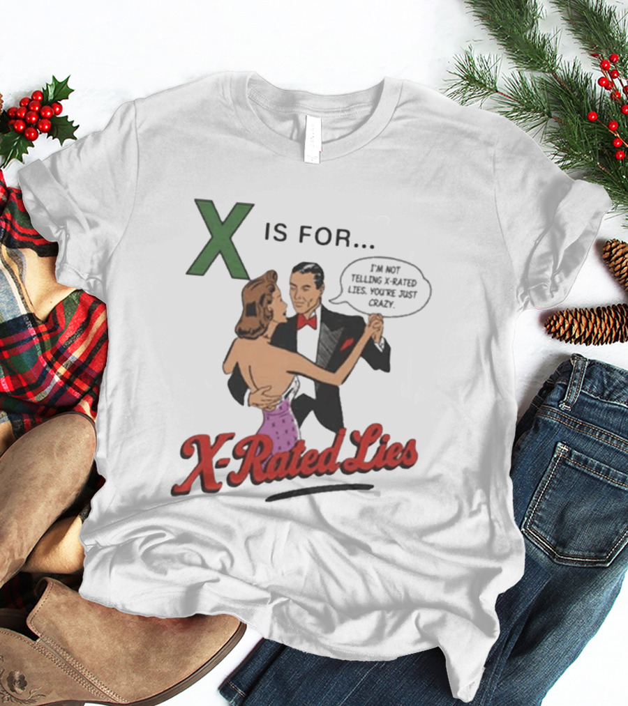 X Is For X Rated Lies I'm Not Telling You're Just Crazy T-Shirt