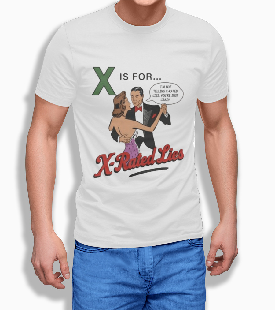 X Is For X Rated Lies I'm Not Telling You're Just Crazy T-Shirt