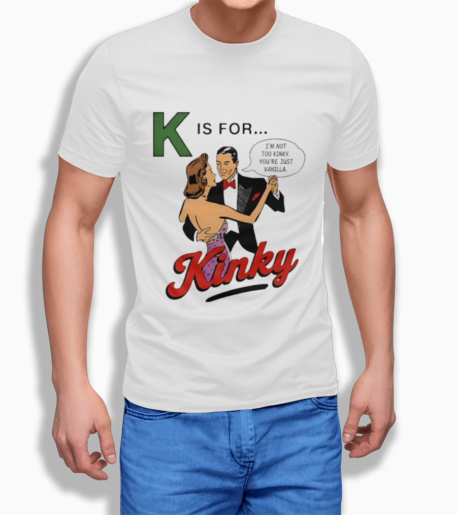 K Is For Kinky Retro Style Humor I'm Not Too Kinky You're Just Vanilla T-Shirt
