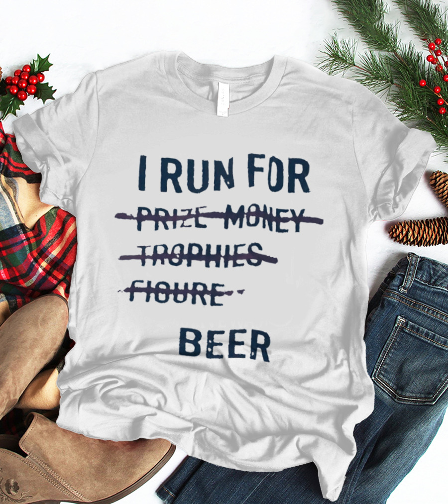 I Run For Beer Funny Running Motivation Priorities T-Shirt