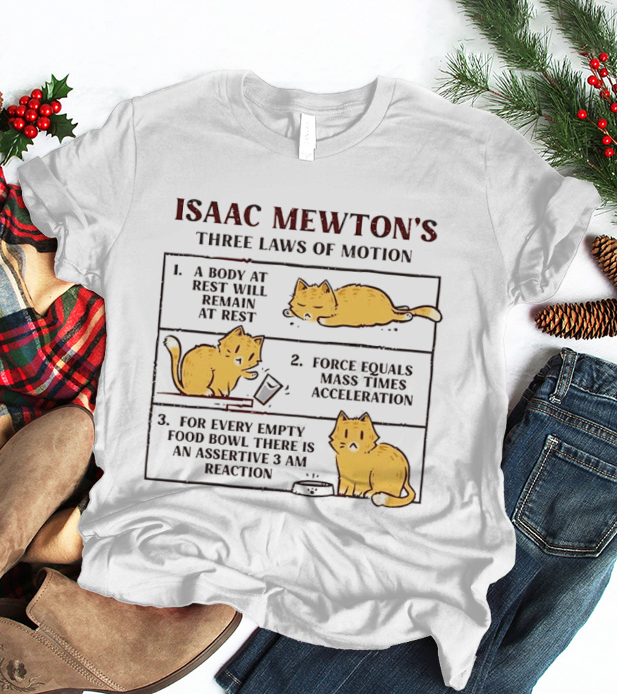 Isaac Mewton's Three Laws Of Motion Cats A Body At Rest Force Equals Mass Acceleration Empty Food Bowl Assertive 3 AM Reaction T-Shirt