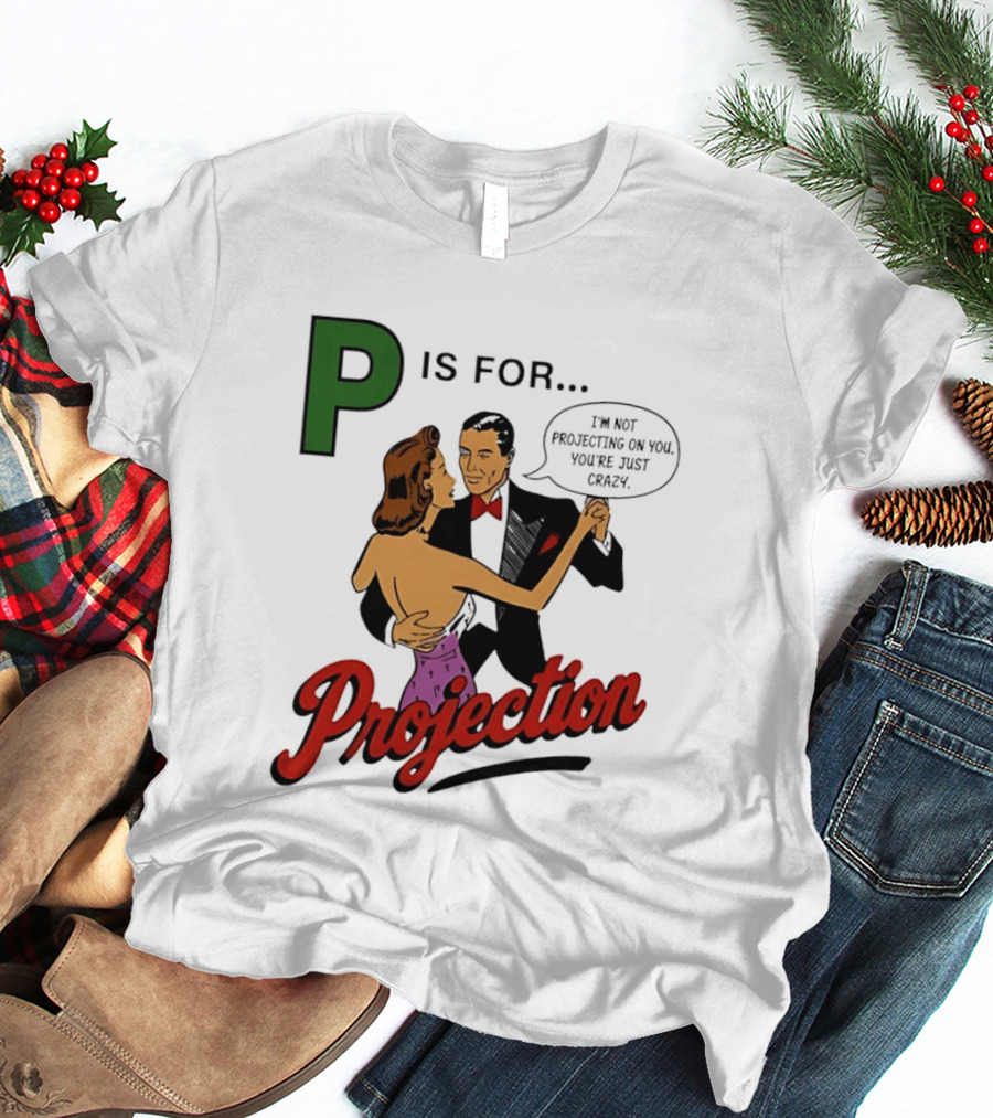 P Is For Projection I'm Not Projecting On You You're Just Crazy Retro Couple Dancing T-Shirt