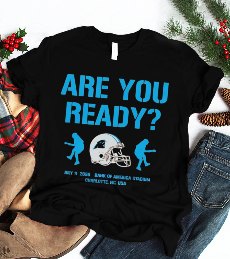 Are You Ready Carolina Panthers Bank Of America Stadium July 11 2026 Charlotte NC USA T-Shirt