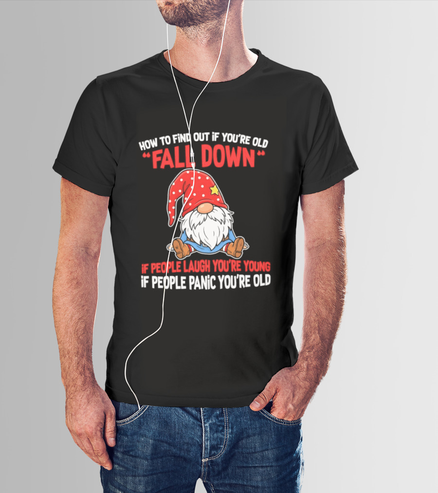 Find Out If You're Old Fall Down People Laugh You're Young People Panic T-Shirt