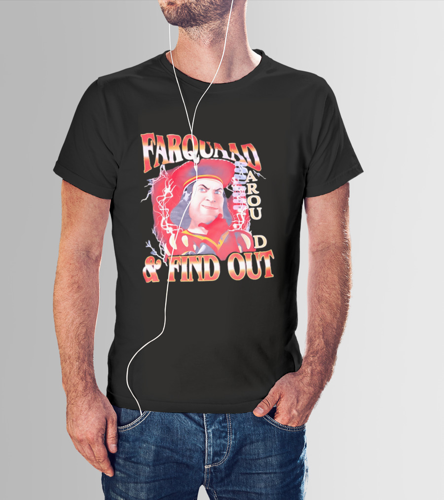 Farquaad Around And Find Out T-Shirt