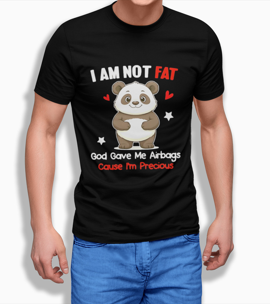 I Am Not Fat God Gave Me Airbags Cause I'm Precious Panda Cute Humor T-Shirt