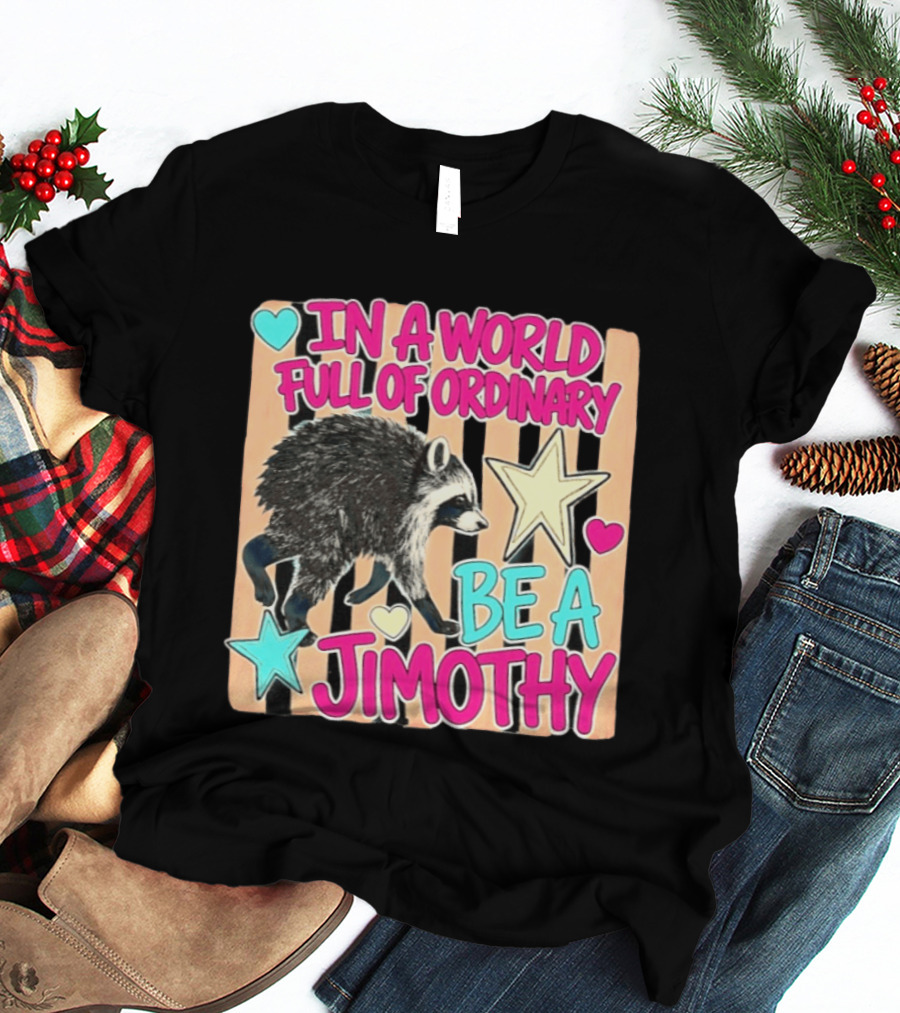 In A World Full Of Ordinary Be A Jimothy Raccoon With Stars And Hearts T-Shirt
