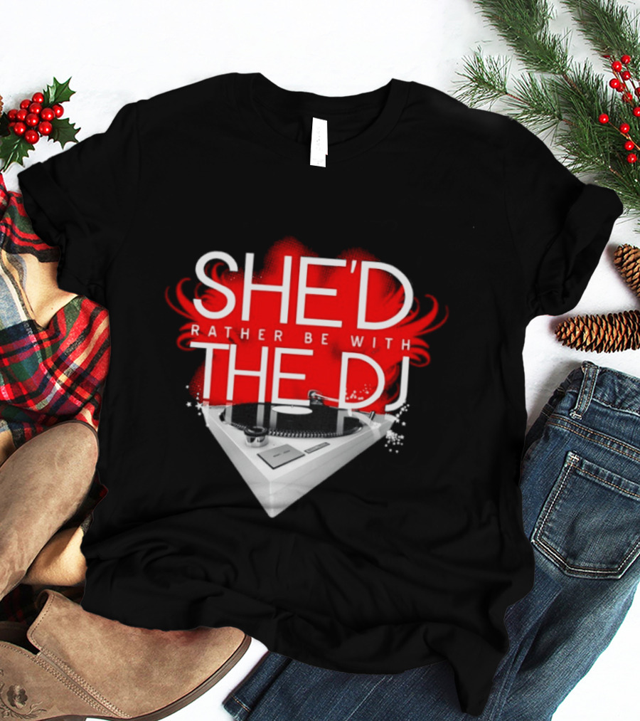 She'd Rather Be With The DJ Turntable Hardnox T-Shirt
