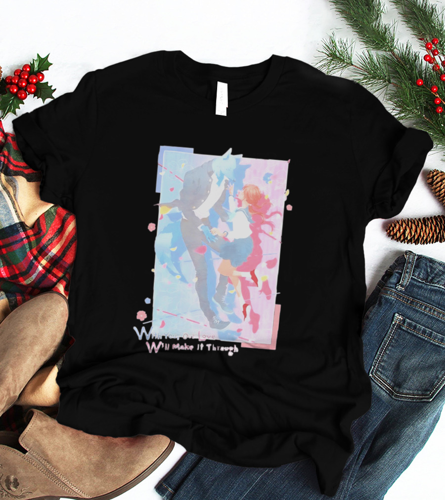 With You Our Love Will Make It Through Anime Couple Romantic T-Shirt