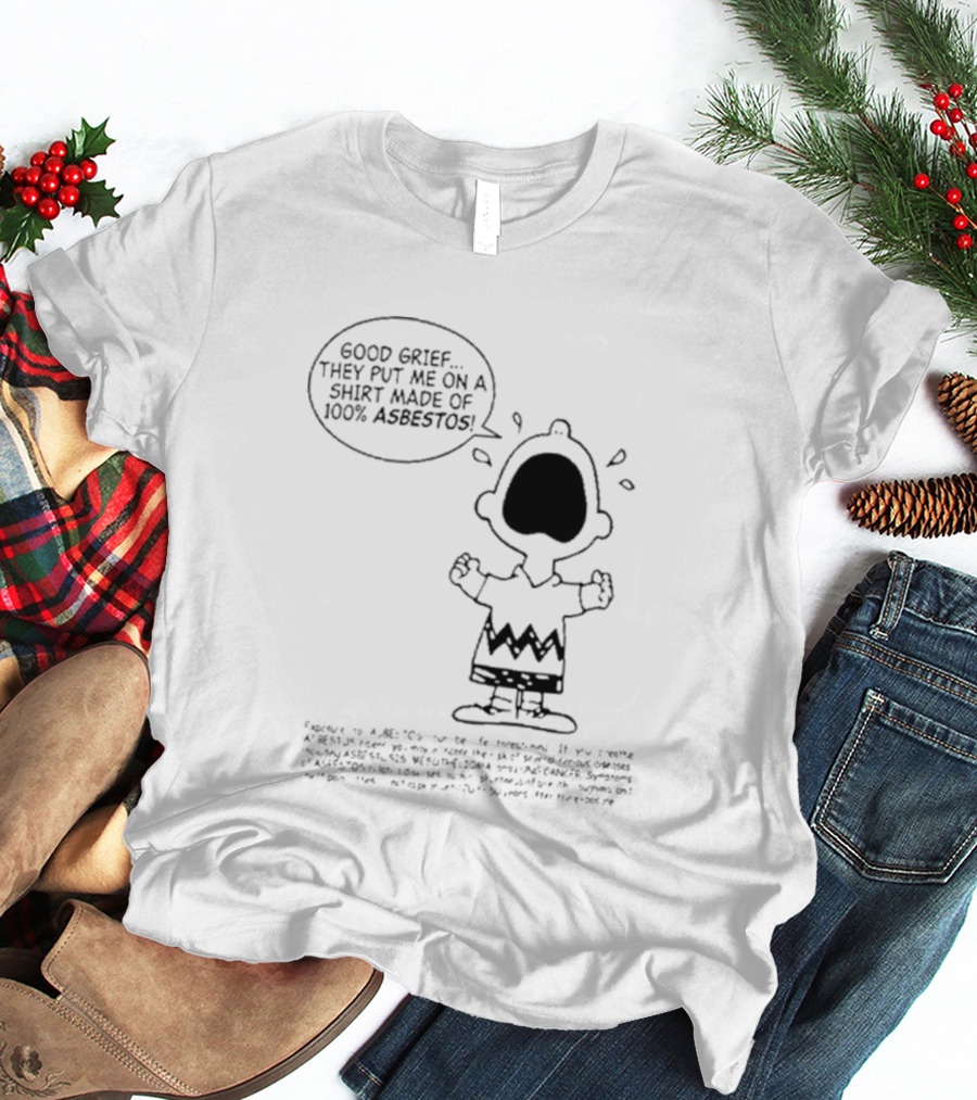 Good Grief Charlie Brown They Put Me On A Made Of 100 Asbestos T-Shirt