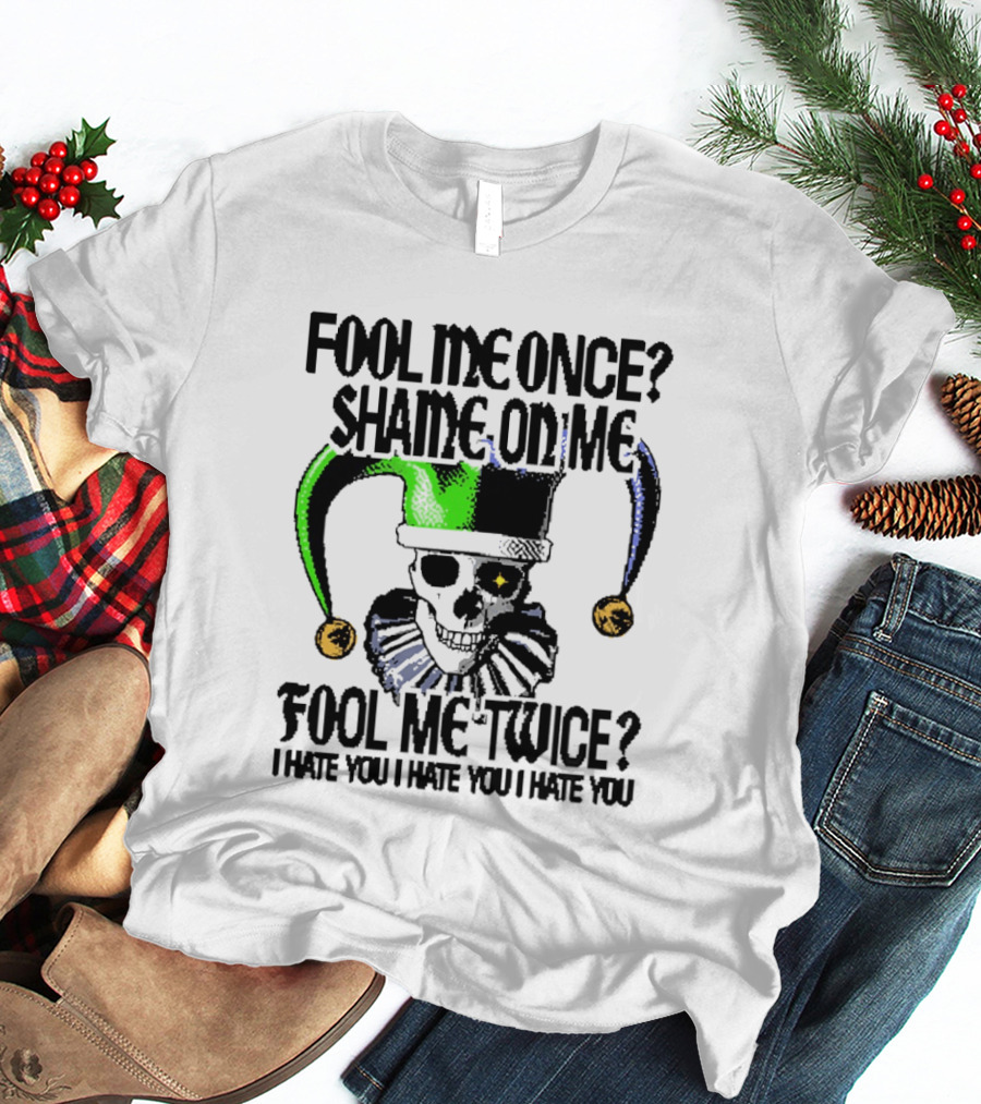 Fool Me Once Shame On Me Jester Skull Fool Me Twice I Hate You T-Shirt