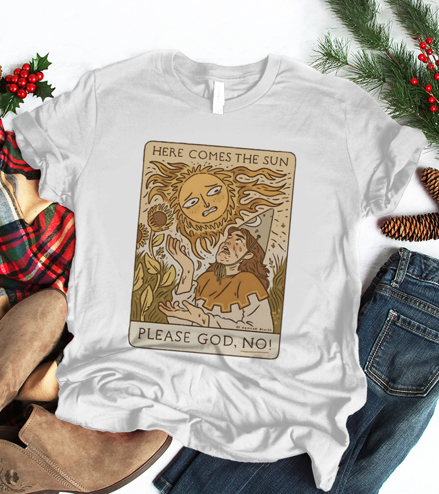 Here Comes The Sun Please God No By Hannah Bluish Sunflower Field Scene T-Shirt
