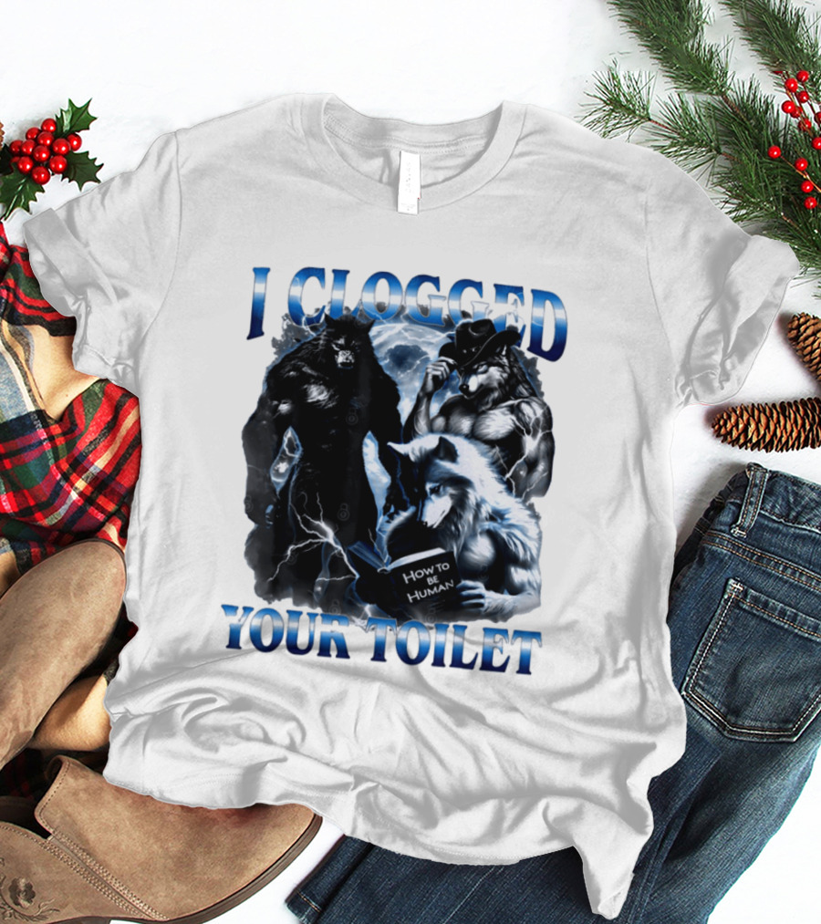 I Clogged Your Toilet Werewolf How To Be Human Meme T-Shirt
