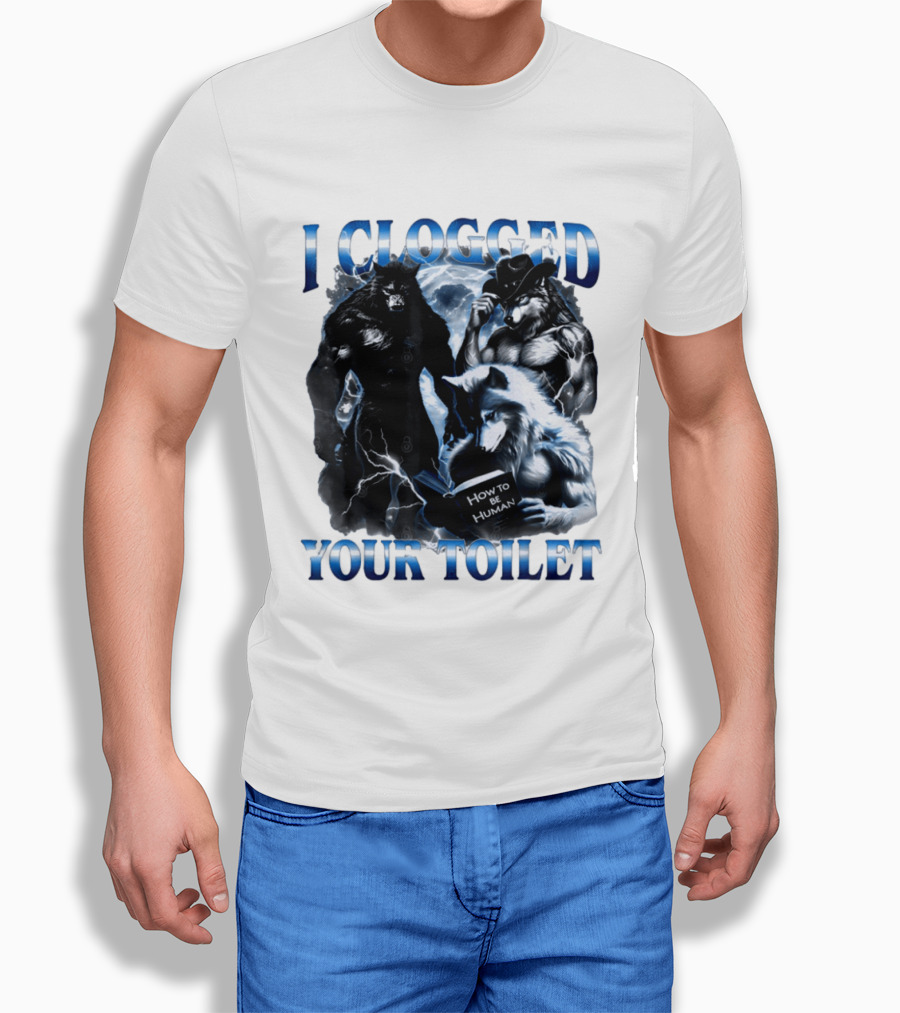 I Clogged Your Toilet Werewolf How To Be Human Meme T-Shirt
