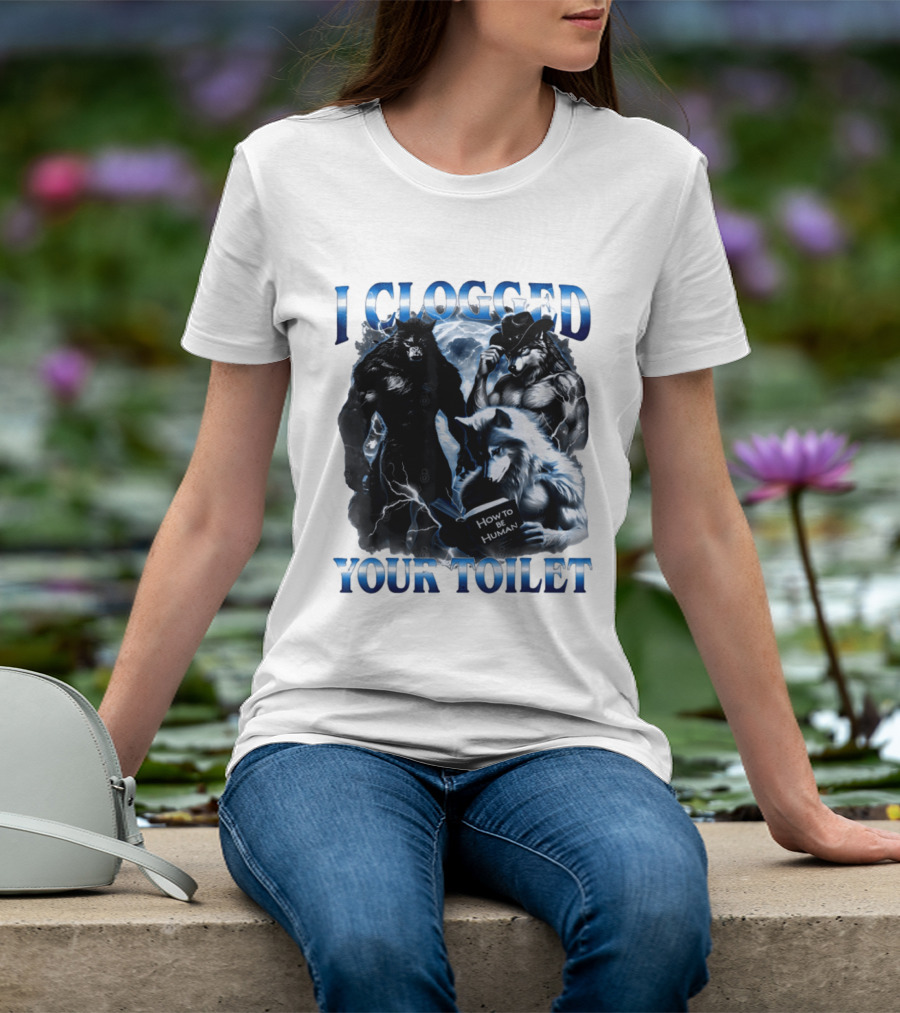 I Clogged Your Toilet Werewolf How To Be Human Meme T-Shirt