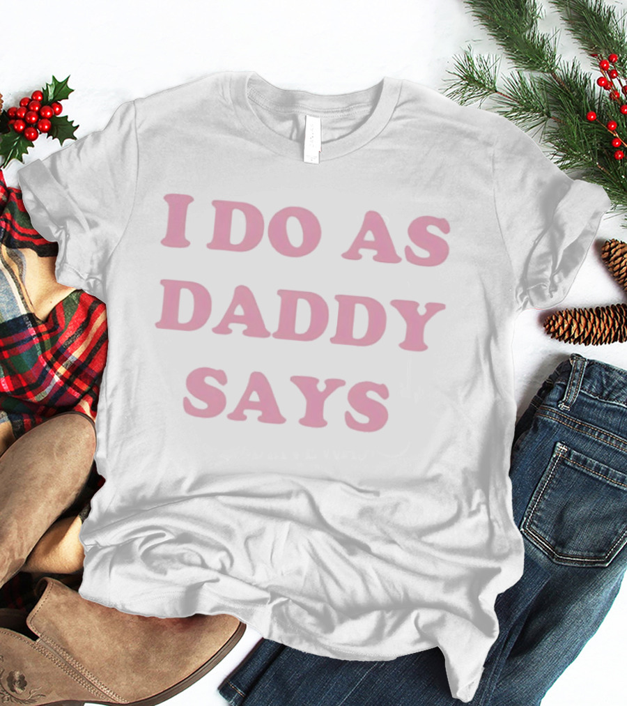 I Do As Daddy Says Sassy Aesthetic Pink Trendy T-Shirt