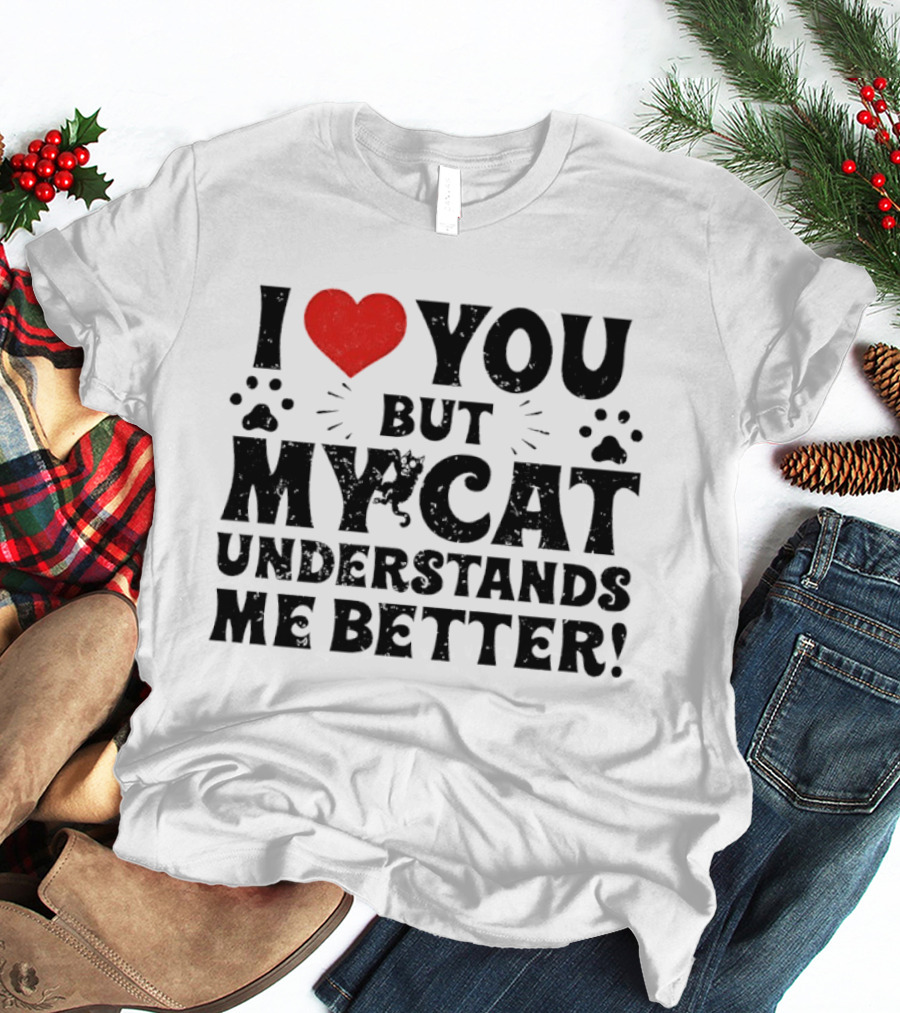 I Love You But My Cat Understands Me Better Heart Paw Prints T-Shirt