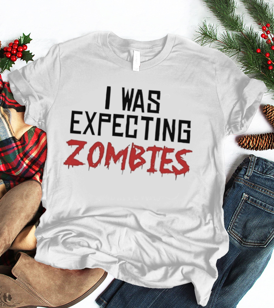 I Was Expecting Zombies Text Horror T-Shirt